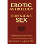 Erotic Astrology: Sun Signs Sex: An omnisexual guide for tapping directly into pleasure centers of any sign, seducing and awakening thei - Paperback