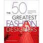 The 50 Greatest Fashion Designers: The People Who Have Styled Our Clothes - Hardcover