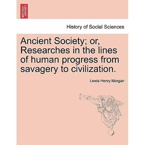 Ancient Society; or, Researches in the lines of human progress from savagery to civilization. - Paperback
