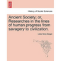 Ancient Society; or, Researches in the lines of human progress from savagery to civilization. - Paperback
