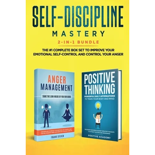 Self-Discipline Mastery 2-in-1 Bundle: Anger Management + Positive Thinking Affirmations - The #1 Complete Box Set to Improve Your Emotional Self-Cont - Paperback