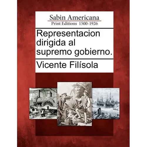 Representacion dirigida al supremo gobierno. - Paperback