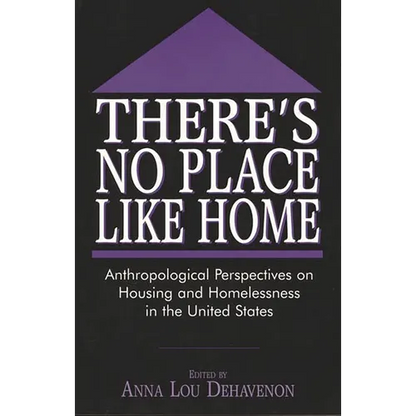 There's No Place Like Home: Anthropological Perspectives on Housing and Homelessness in the United States - Paperback