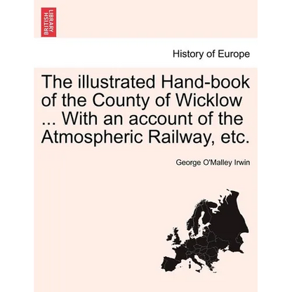 The Illustrated Hand-Book of the County of Wicklow ... with an Account of the Atmospheric Railway, Etc. - Paperback