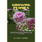 Growing Peonies: The Beginners Guide On Growing, Caring, Pruning, Propagation, Maintenance And Lot More - Paperback