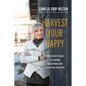 Harvest Your Happy: A Farm Girl's Guide to Leading, Succeeding and Living Your Best Life - Paperback