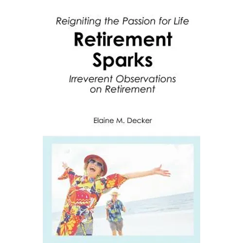 Retirement Sparks: Reigniting the Passion for Life - Irreverent Observations on Retirement - Paperback