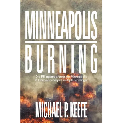 Minneapolis Burning: Did Fbi Agents Protect the Minneapolis Pd for Years Despite Multiple Warnings? - Paperback