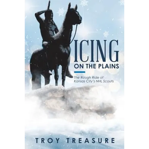 Icing on the Plains: The Rough Ride of Kansas City's NHL Scouts - Paperback