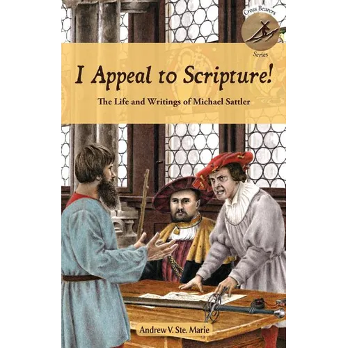 I Appeal to Scripture!: The Life and Writings of Michael Sattler - Paperback