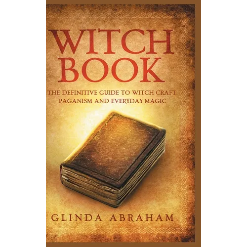 Witch Book - Hardcover Version: A Definitive Guide To Witch Craft, Paganism and Everyday Magic: A Definitive Guide To Witch Craft, Paganism and Everyd - Hardcover