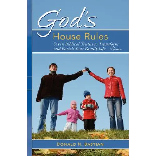 God's House Rules: Seven Biblical Truths to Transform and Enrich Your Family Life - Paperback