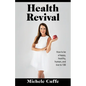 Health Revival: How to Be a Happy, Healthy, Human and Live to 100 - Paperback