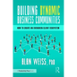 Building Dynamic Business Communities: How to Create an Evergreen Client Ecosystem - Hardcover