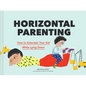 Horizontal Parenting: How to Entertain Your Kid While Lying Down - Hardcover
