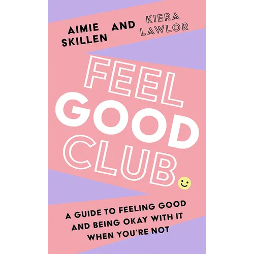 Feel Good Club: A Guide to Feeling Good and Being Okay with It When You're Not - Paperback