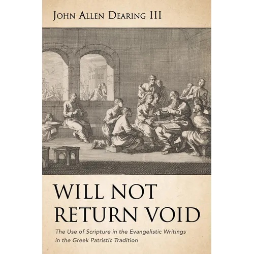 Will Not Return Void: The Use of Scripture in the Evangelistic Writings in the Greek Patristic Tradition - Hardcover