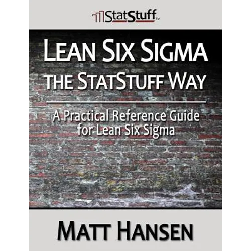 Lean Six Sigma the StatStuff Way: A Practical Reference Guide for Lean Six Sigma - Paperback