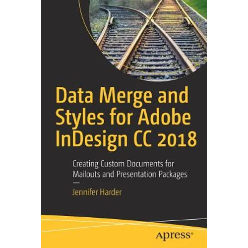 Data Merge and Styles for Adobe Indesign CC 2018: Creating Custom Documents for Mailouts and Presentation Packages - Paperback