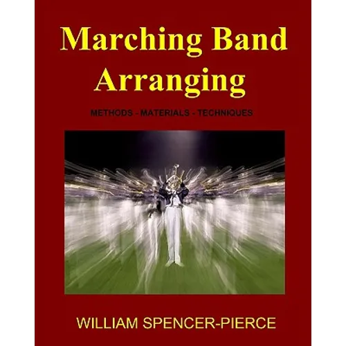 Marching Band Arranging: Methods, Materials, Techniques - Paperback