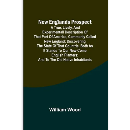 New Englands Prospect; A true, lively, and experimentall description of that part of America, commonly called New England: discovering the state of th - Paperback