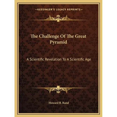 The Challenge of the Great Pyramid: A Scientific Revelation to a Scientific Age - Paperback