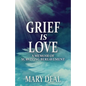 Grief is Love: A Memoir of Surviving Bereavement - Paperback