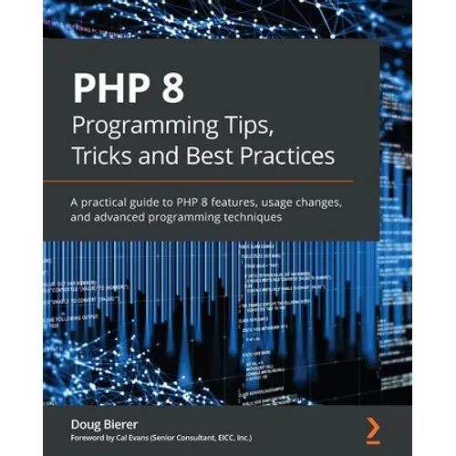 PHP 8 Programming Tips, Tricks and Best Practices: A practical guide to PHP 8 features, usage changes, and advanced programming techniques - Paperback