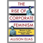 The Rise of Corporate Feminism: Women in the American Office, 1960-1990 - Paperback