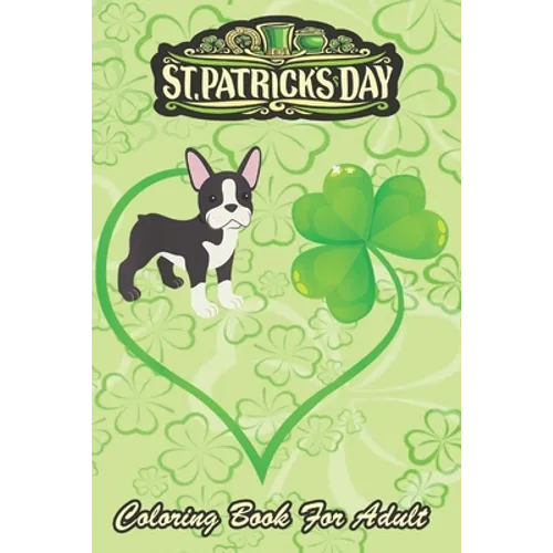 St Patricks Day Coloring Book For Adult: Boston Terrier Dog Mom Dad Shamrock An Adult Coloring Books St Patrick for Kids, Adults with Beautiful Irish - Paperback