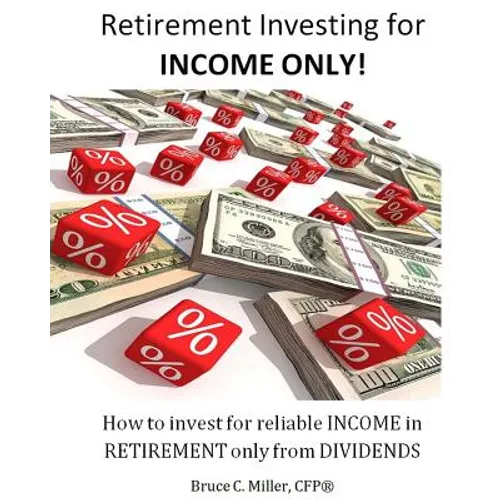 Retirement Investing for Income Only: How to Manage a Retirement Portfolio Only for Reliable, Long Term Income - Paperback