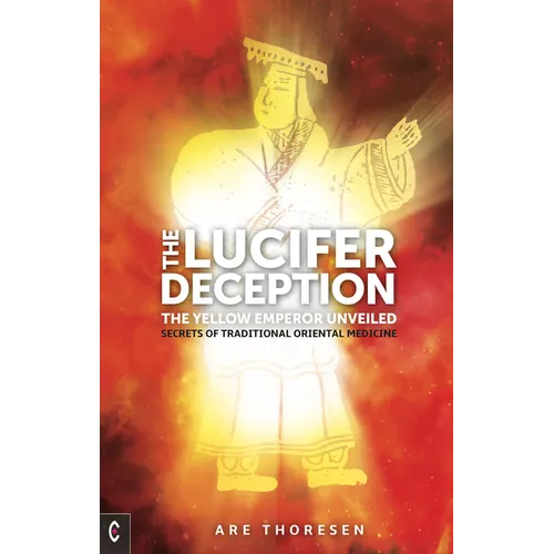 The Lucifer Deception: The Yellow Emperor Unveiled: Secrets of Traditional Oriental Medicine - Paperback
