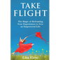 Take Flight: The Magic of Reframing Your Experiences to Live an Empowered Life - Paperback