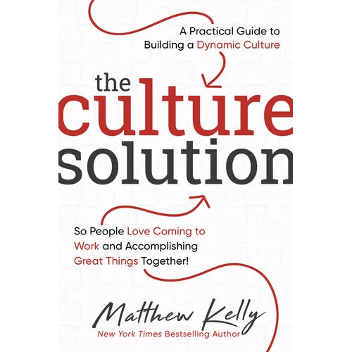The Culture Solution: A Practical Guide to Building a Dynamic Culture So People Love Coming to Work and Accomplishing Great Things Together - Hardcover