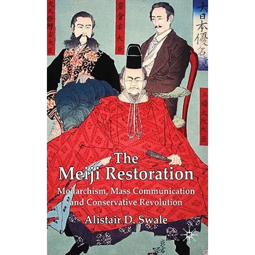 The Meiji Restoration: Monarchism, Mass Communication and Conservative Revolution - Hardcover