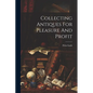 Collecting Antiques For Pleasure And Profit - Paperback