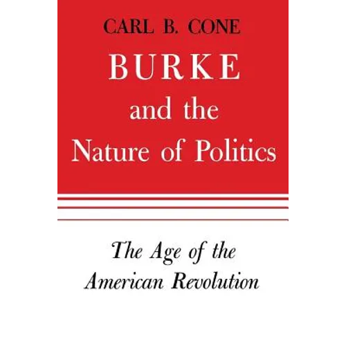 Burke and the Nature of Politics: The Age of the American Revolution Volume 1 - Paperback
