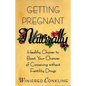 Getting Pregnant Naturally: Healthy Choices to Boost Your Chances of Conceiving Without Fertility Drugs - Paperback