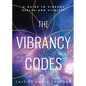 The Vibrancy Codes: A Guide to Vibrant Health and Vitality - Paperback