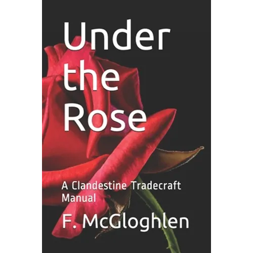 Under the Rose: A Clandestine Tradecraft Manual - Paperback