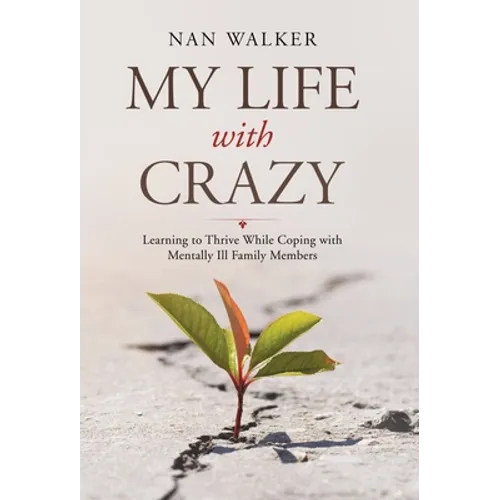 My Life with Crazy: Learning to Thrive While Coping with Mentally Ill Family Members - Hardcover