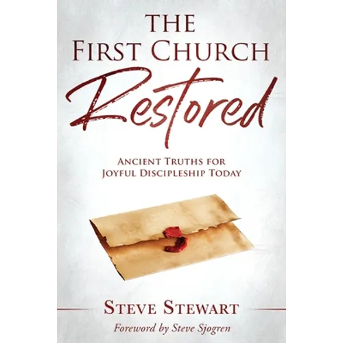 The First Church Restored: Ancient Truths for Joyful Discipleship Today - Paperback