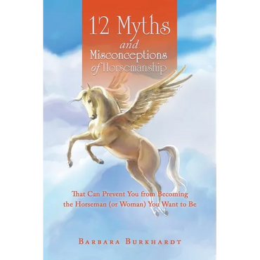 12 Myths and Misconceptions of Horsemanship: That Can Prevent You from Becoming the Horseman (or Woman) You Want to Be - Paperback