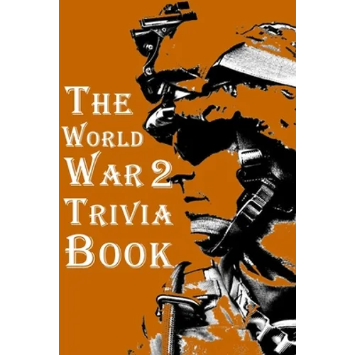 The World War 2 Trivia Book: The Most Interesting Trivia Book About The Second World War - Paperback