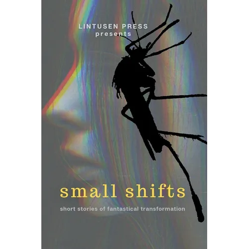 Small Shifts: Short Stories of Fantastical Transformation - Paperback