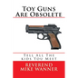 Toy Guns Are Obsolete: Tell All The kids You Meet - Paperback