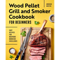 Wood Pellet Grill and Smoker Cookbook for Beginners: Easy Recipes for Backyard Barbecue Excellence - Paperback