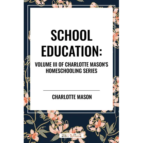 School Education: Volume III of Charlotte Mason's Homeschooling Series - Paperback