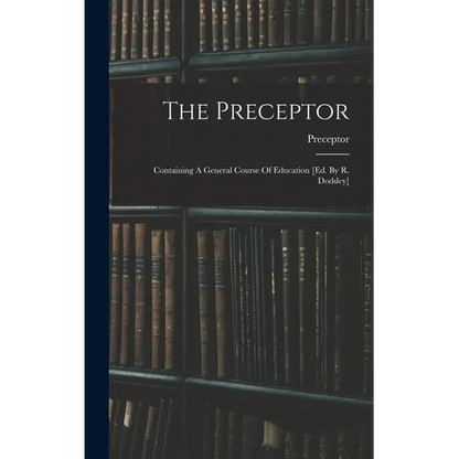 The Preceptor: Containing A General Course Of Education [ed. By R. Dodsley] - Hardcover