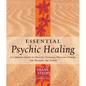 Essential Psychic Healing: A Complete Guide to Healing Yourself, Healing Others, and Healing the Earth - Paperback